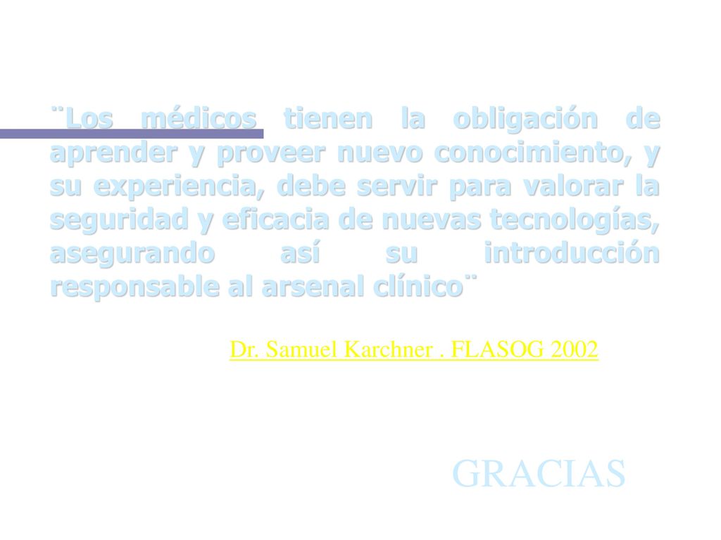 ¨Los médicos tienen la obligación de aprender y proveer nuevo conocimiento, y su experiencia, debe servir para valorar la seguridad y eficacia de nuevas tecnologías, asegurando así su introducción responsable al arsenal clínico¨