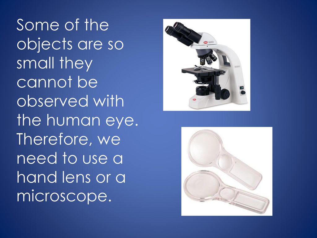 Some of the objects are so small they cannot be observed with the human eye.
