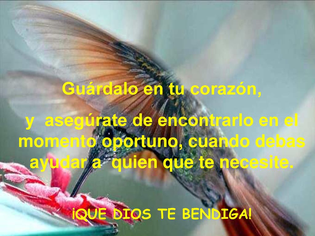 Guárdalo en tu corazón, y asegúrate de encontrarlo en el momento oportuno, cuando debas ayudar a quien que te necesite.