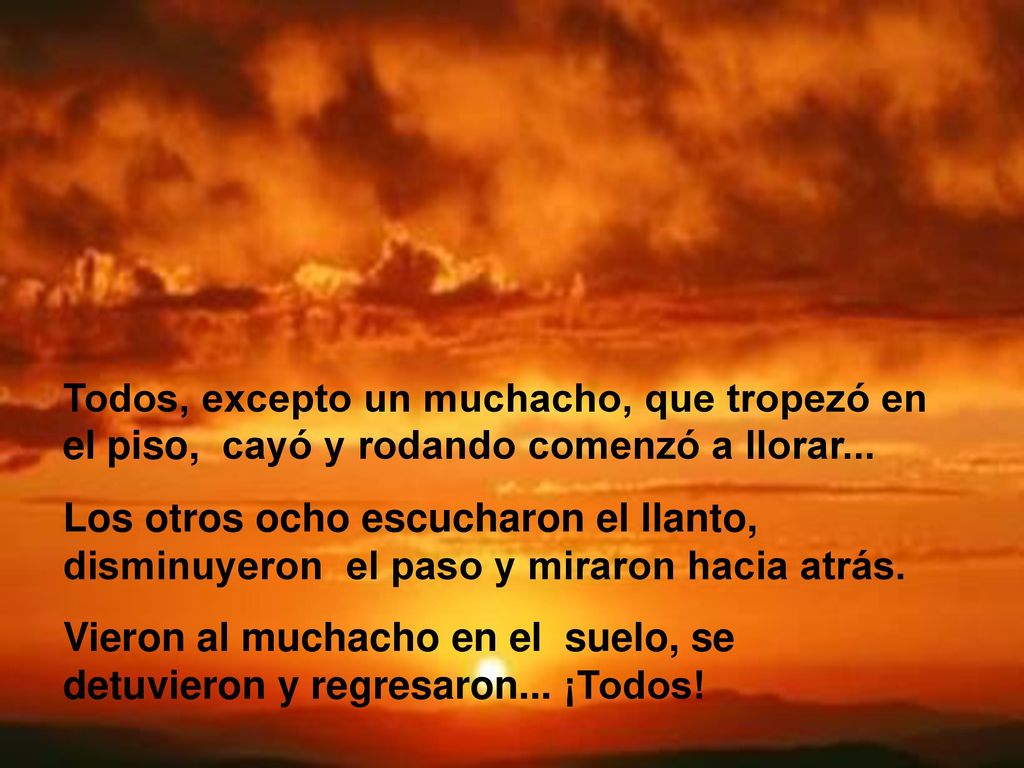 Todos, excepto un muchacho, que tropezó en el piso, cayó y rodando comenzó a llorar...