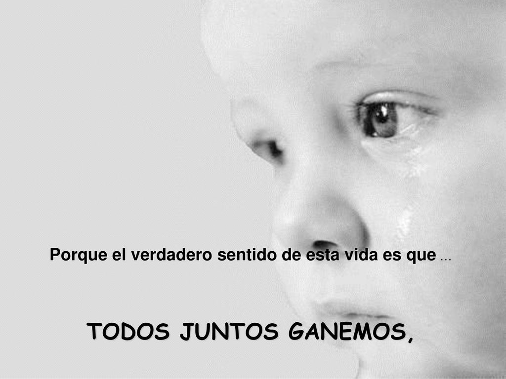 Porque el verdadero sentido de esta vida es que …