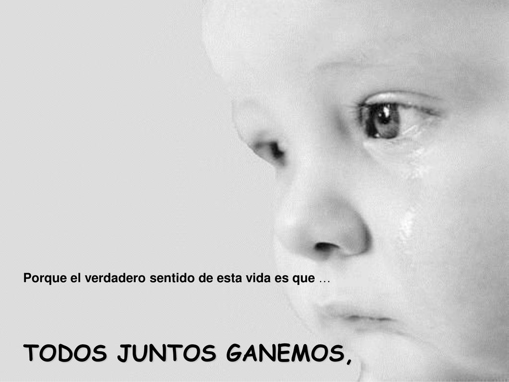 Porque el verdadero sentido de esta vida es que …