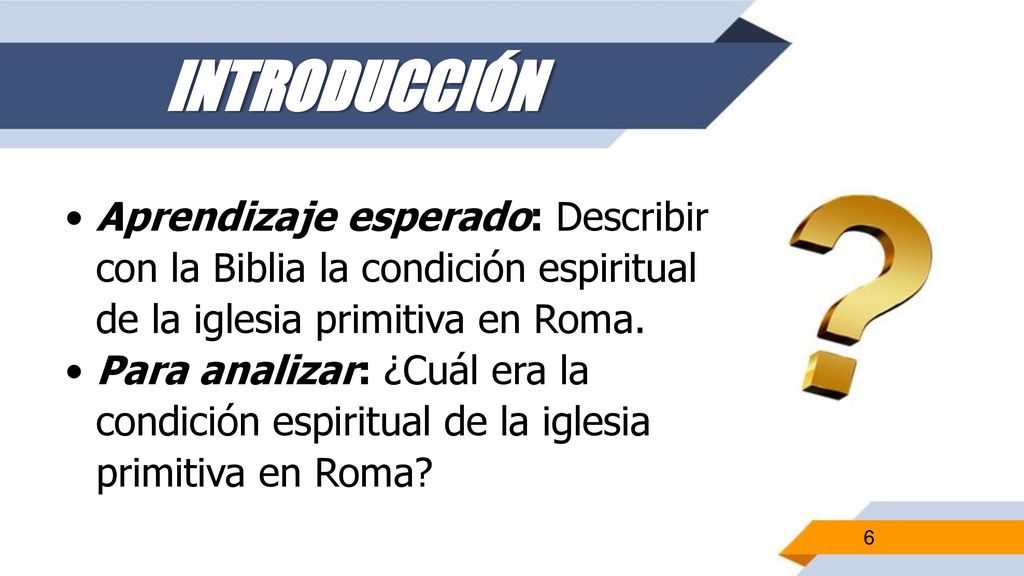 INTRODUCCIÓN Aprendizaje esperado: Describir con la Biblia la condición espiritual de la iglesia primitiva en Roma.