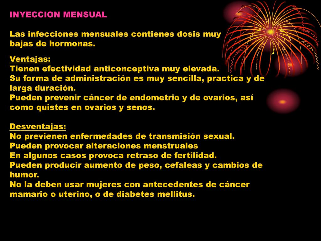 INYECCION MENSUAL Las infecciones mensuales contienes dosis muy bajas de hormonas. Ventajas: Tienen efectividad anticonceptiva muy elevada.