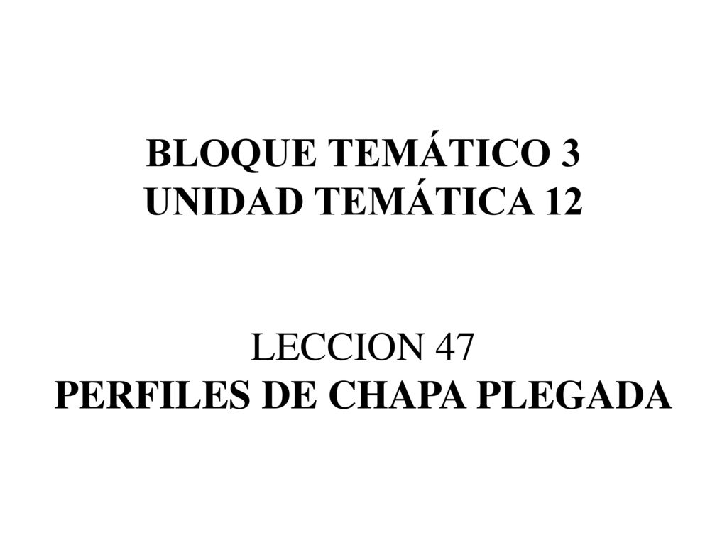 BLOQUE TEMÁTICO 3 UNIDAD TEMÁTICA 12 LECCION 47 PERFILES DE CHAPA PLEGADA