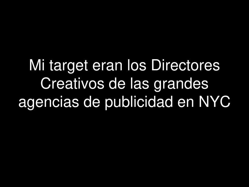Mi target eran los Directores Creativos de las grandes agencias de publicidad en NYC