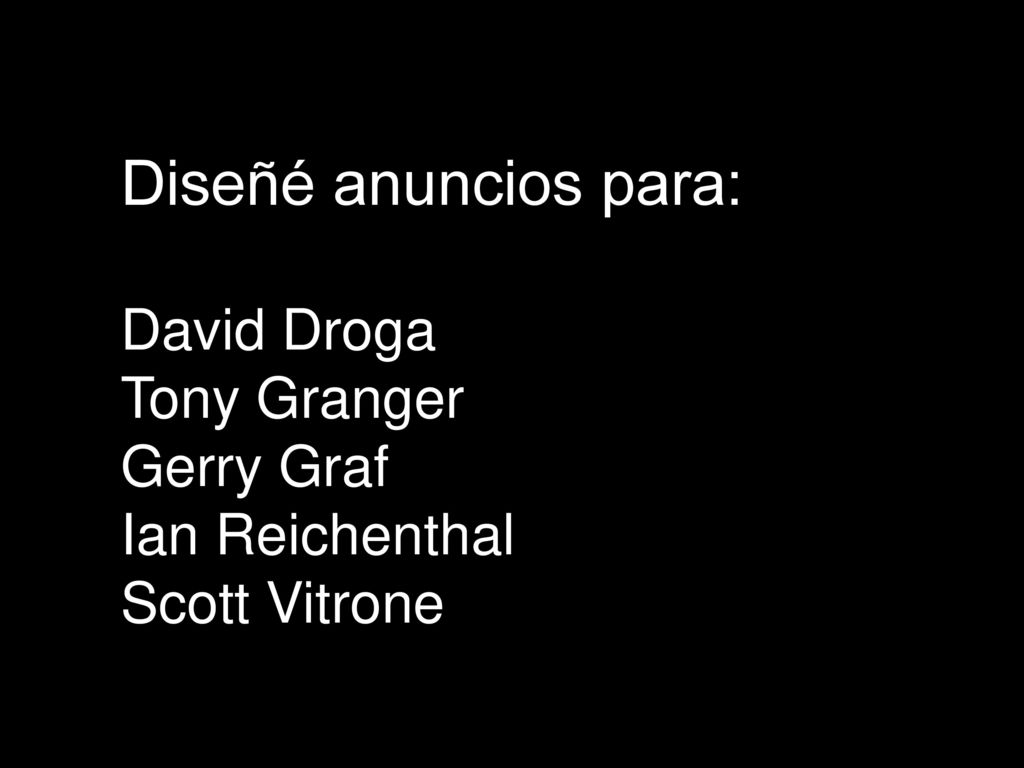 Diseñé anuncios para: David Droga Tony Granger Gerry Graf Ian Reichenthal Scott Vitrone
