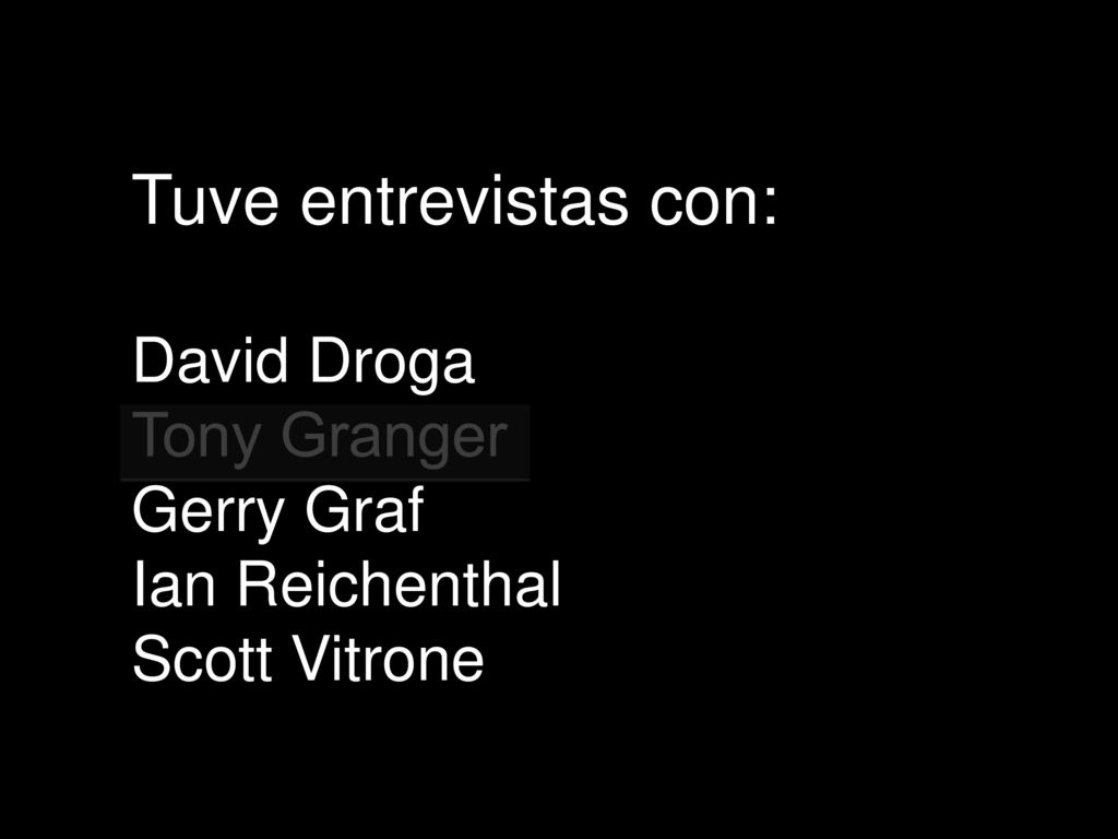 Tuve entrevistas con: David Droga Tony Granger Gerry Graf Ian Reichenthal Scott Vitrone