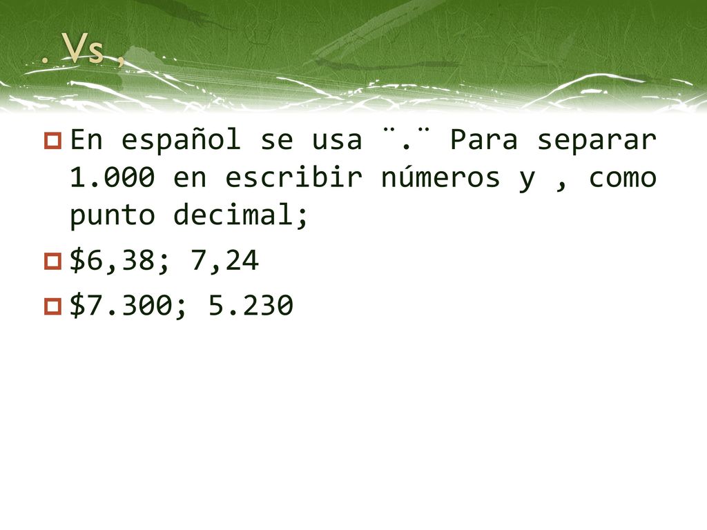 . Vs , En español se usa ¨.¨ Para separar en escribir números y , como punto decimal; $6,38; 7,24.