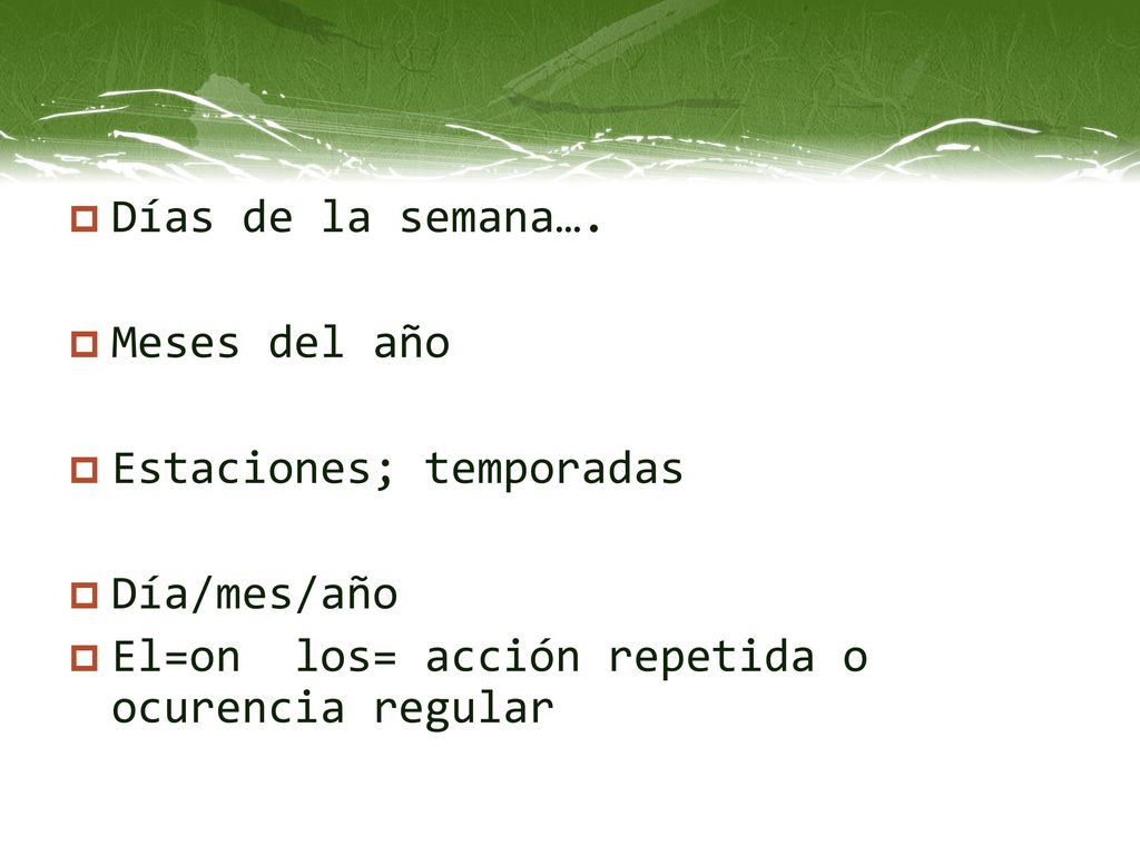 Días de la semana…. Meses del año. Estaciones; temporadas.