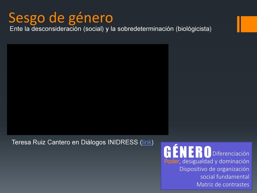Sesgo de género Ente la desconsideración (social) y la sobredeterminación (biológicista) Teresa Ruiz Cantero en Diálogos INIDRESS (link)