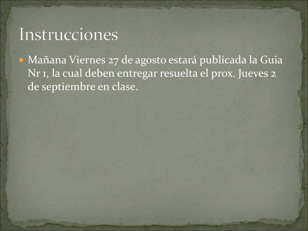 Instrucciones Mañana Viernes 27 de agosto estará publicada la Guia Nr 1, la cual deben entregar resuelta el prox.