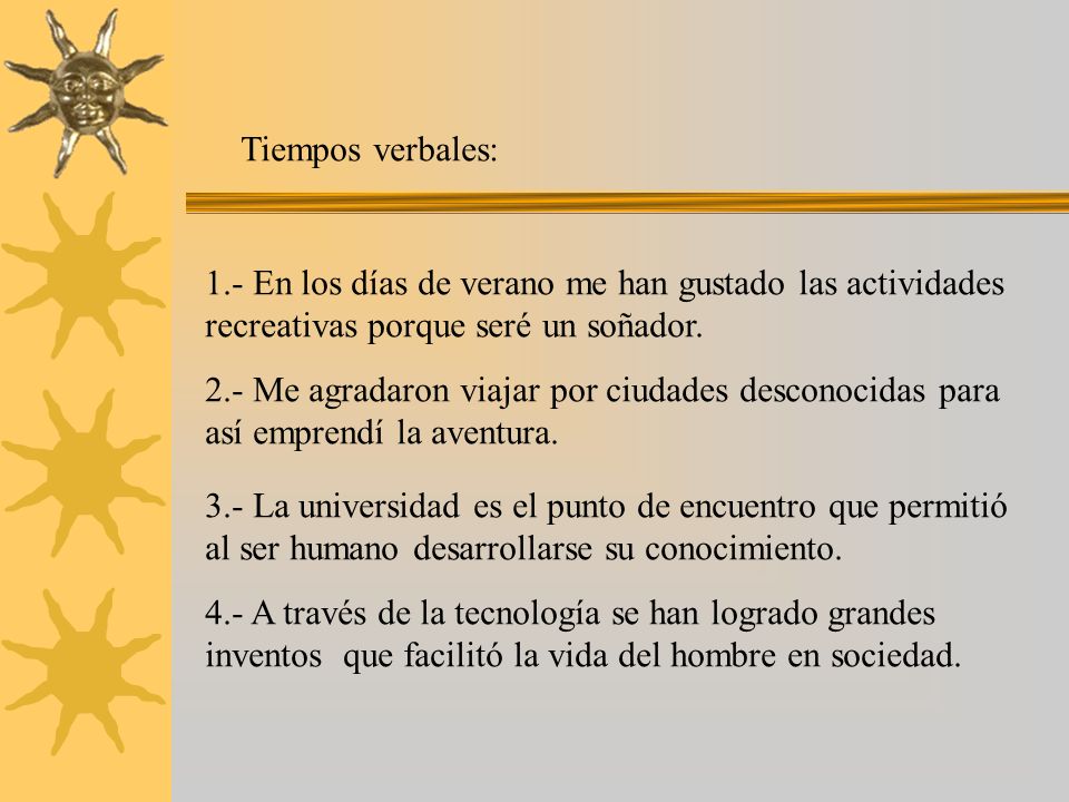 Tiempos verbales: 1.- En los días de verano me han gustado las actividades recreativas porque seré un soñador.