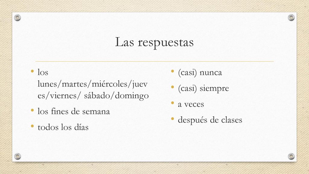 Las respuestas los lunes/martes/miércoles/juev es/viernes/ sábado/domingo. los fines de semana. todos los días.