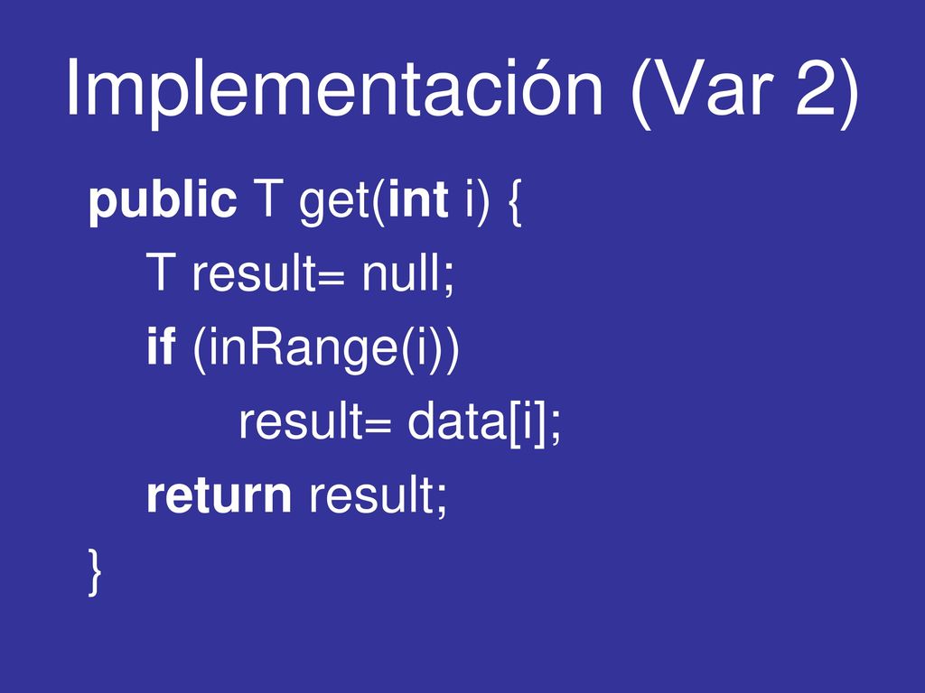 Implementación (Var 2) public T get(int i) { T result= null;