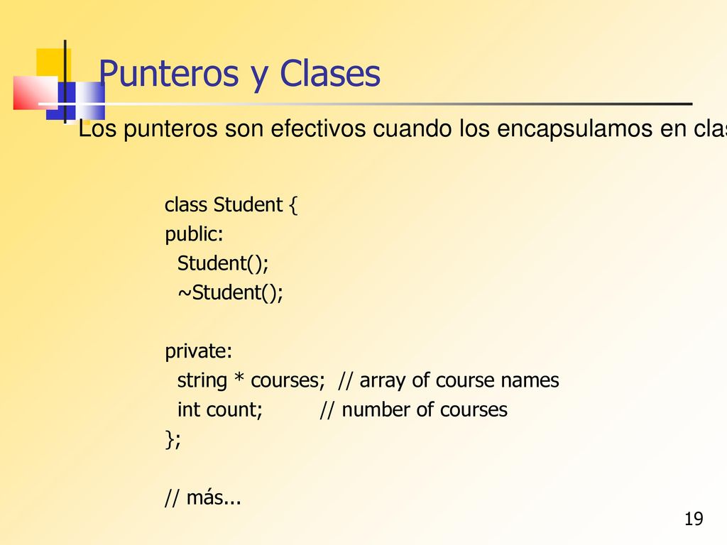 Punteros y Clases Los punteros son efectivos cuando los encapsulamos en clases porque podemos controlar su tiempo de vida.