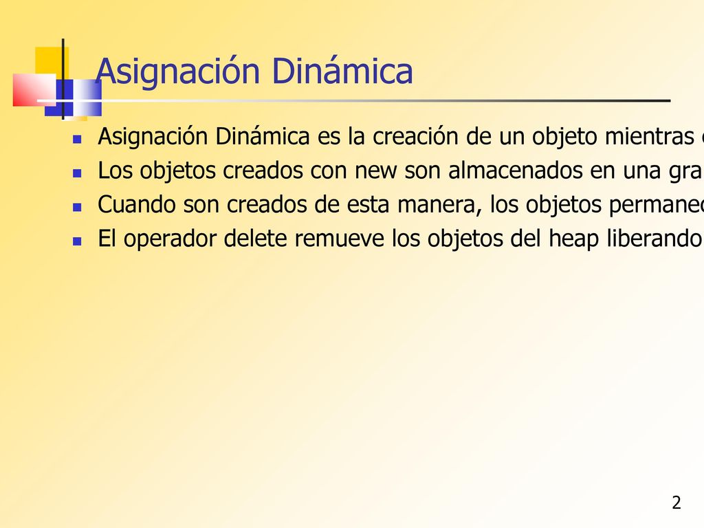Asignación Dinámica Asignación Dinámica es la creación de un objeto mientras el programa está en ejecución. Para ello se usa el operador new.
