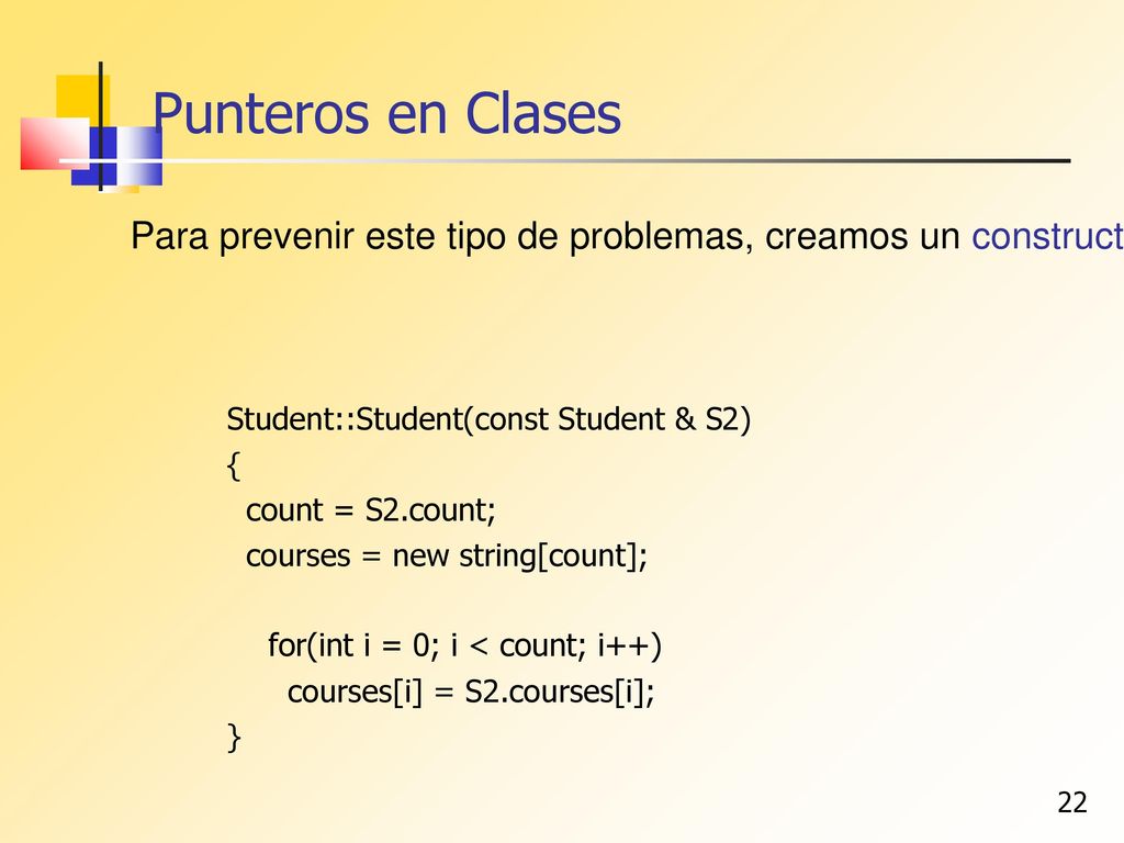 Punteros en Clases Para prevenir este tipo de problemas, creamos un constructor de copia que efectúa lo conocido como una copia en profundidad.