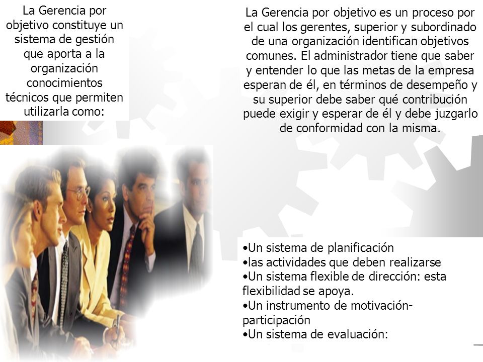 La Gerencia por objetivo constituye un sistema de gestión que aporta a la organización conocimientos técnicos que permiten utilizarla como: