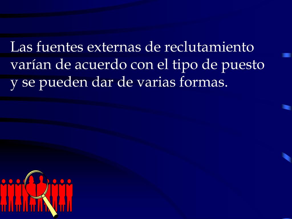 Las fuentes externas de reclutamiento varían de acuerdo con el tipo de puesto y se pueden dar de varias formas.