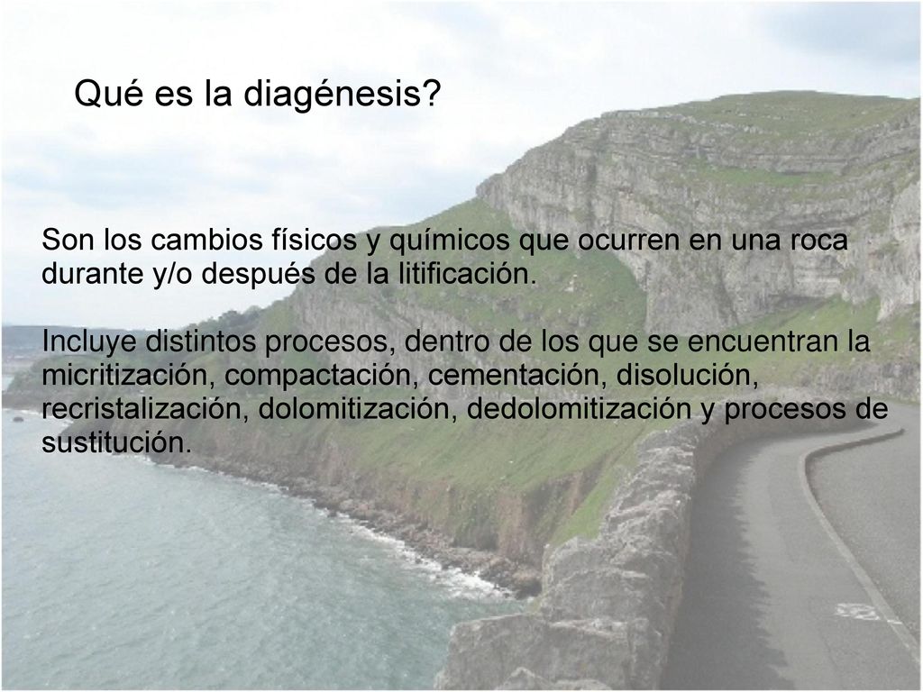 Qué es la diagénesis Son los cambios físicos y químicos que ocurren en una roca durante y/o después de la litificación.