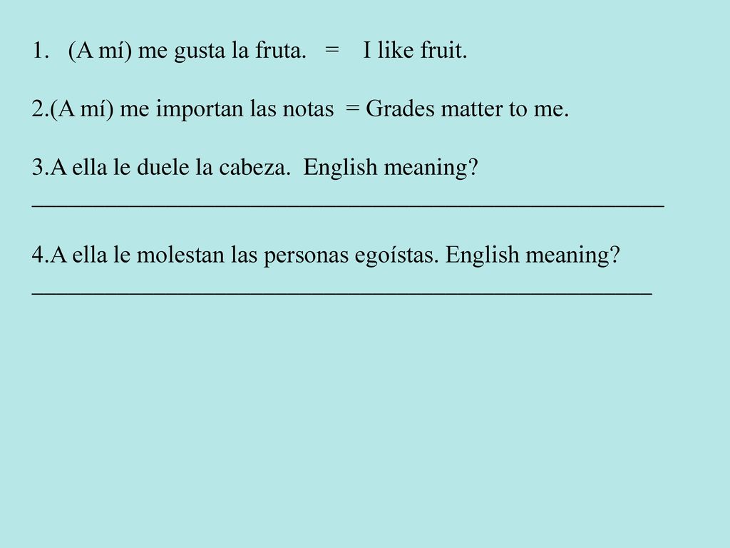 (A mí) me gusta la fruta. = I like fruit.