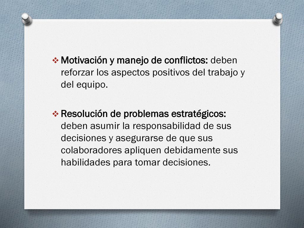 Motivación y manejo de conflictos: deben reforzar los aspectos positivos del trabajo y del equipo.