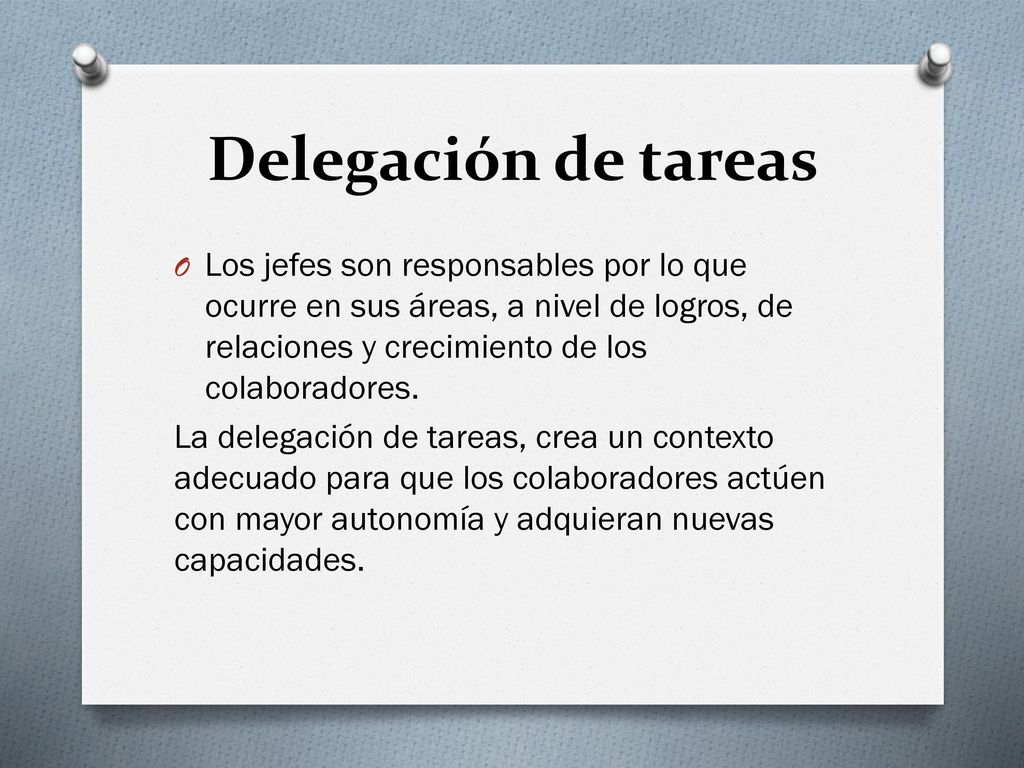 Delegación de tareas Los jefes son responsables por lo que ocurre en sus áreas, a nivel de logros, de relaciones y crecimiento de los colaboradores.