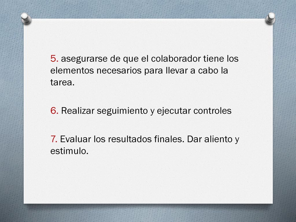 5. asegurarse de que el colaborador tiene los elementos necesarios para llevar a cabo la tarea.
