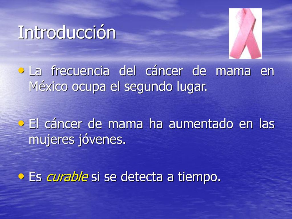 Introducción La frecuencia del cáncer de mama en México ocupa el segundo lugar. El cáncer de mama ha aumentado en las mujeres jóvenes.
