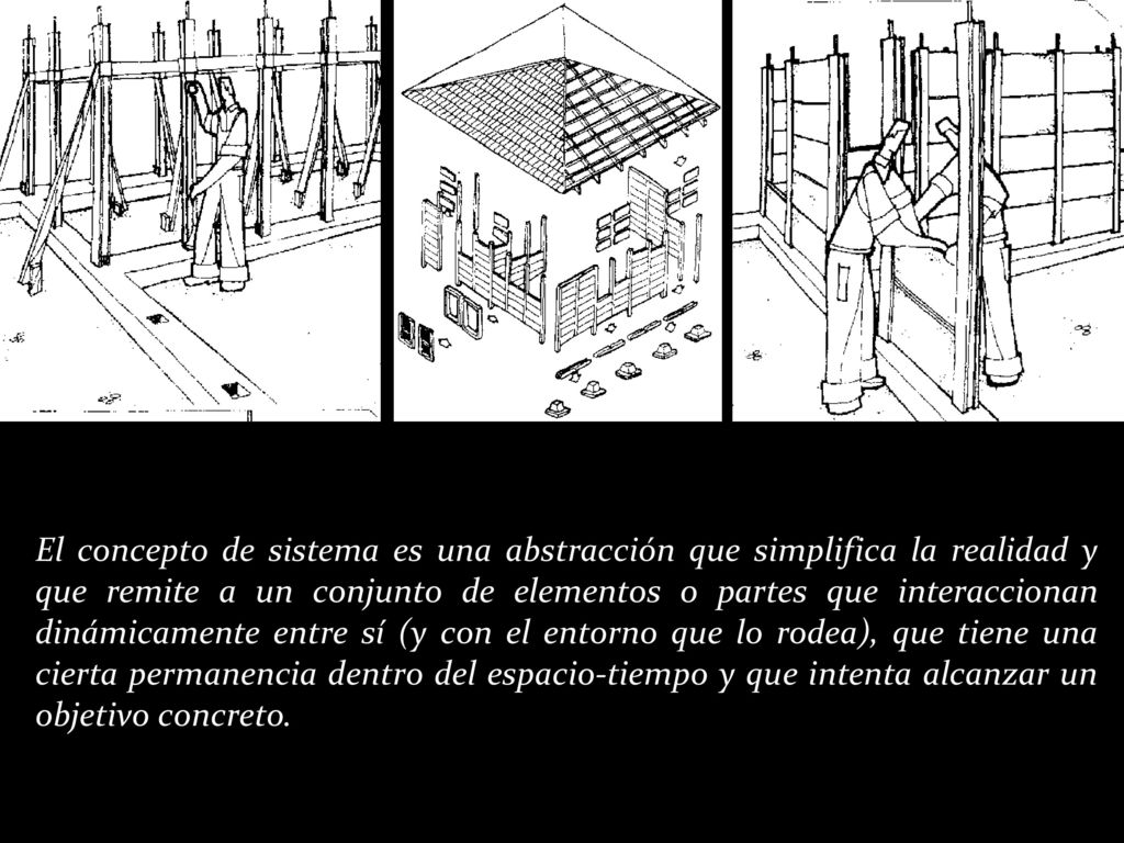 El concepto de sistema es una abstracción que simplifica la realidad y que remite a un conjunto de elementos o partes que interaccionan dinámicamente entre sí (y con el entorno que lo rodea), que tiene una cierta permanencia dentro del espacio-tiempo y que intenta alcanzar un objetivo concreto.