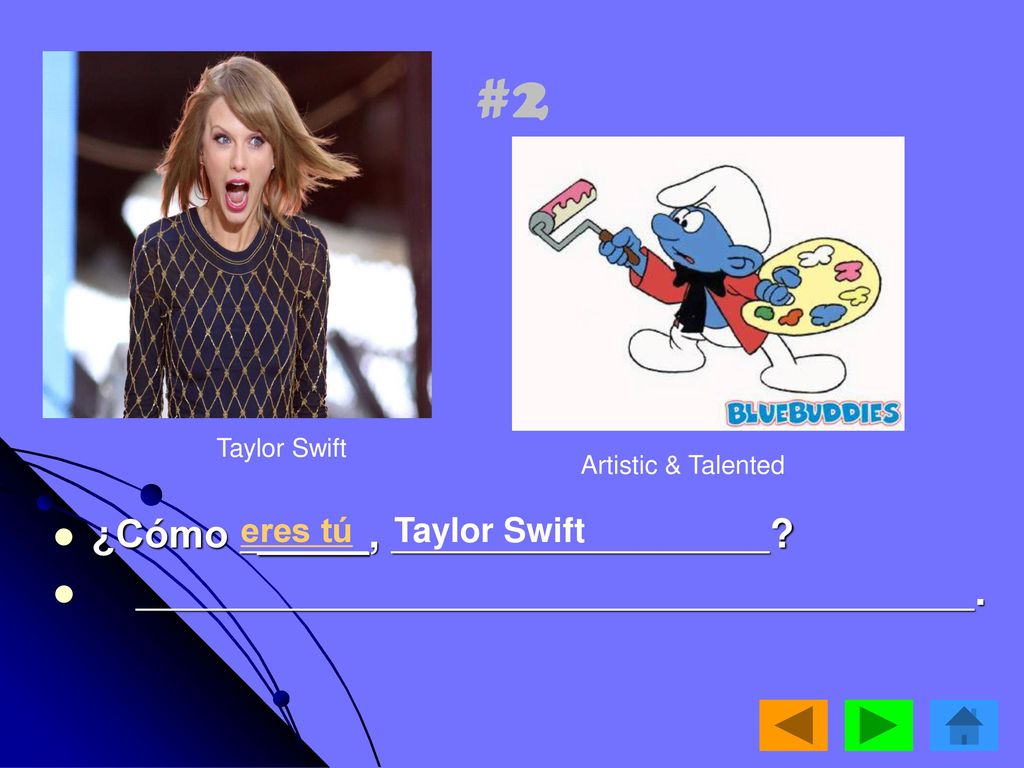 #2 ¿Cómo _____, . eres tú Taylor Swift Taylor Swift