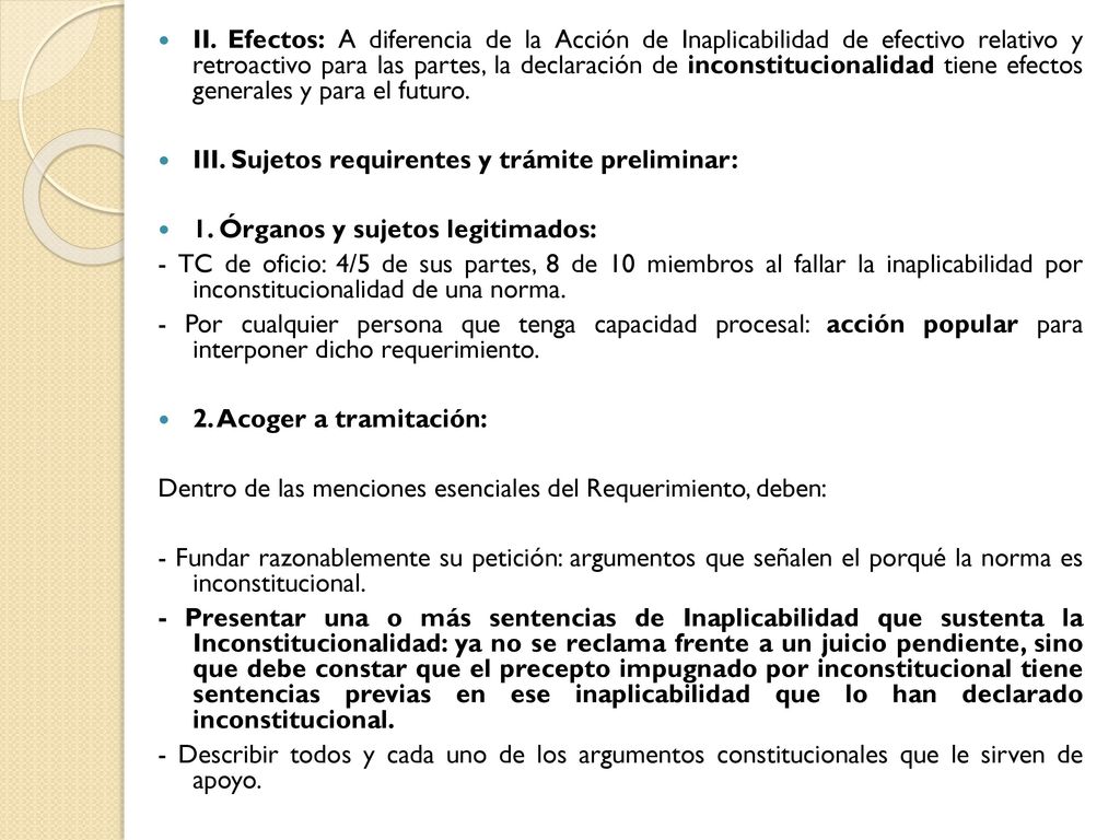 II. Efectos: A diferencia de la Acción de Inaplicabilidad de efectivo relativo y retroactivo para las partes, la declaración de inconstitucionalidad tiene efectos generales y para el futuro.