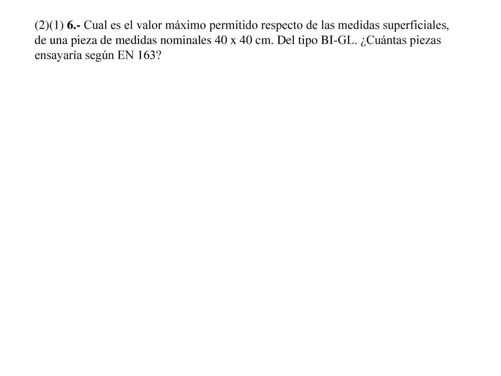 (2)(1) 6.- Cual es el valor máximo permitido respecto de las medidas superficiales, de una pieza de medidas nominales 40 x 40 cm.