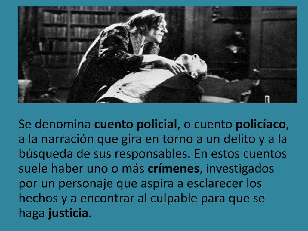 Se denomina cuento policial, o cuento policíaco, a la narración que gira en torno a un delito y a la búsqueda de sus responsables.