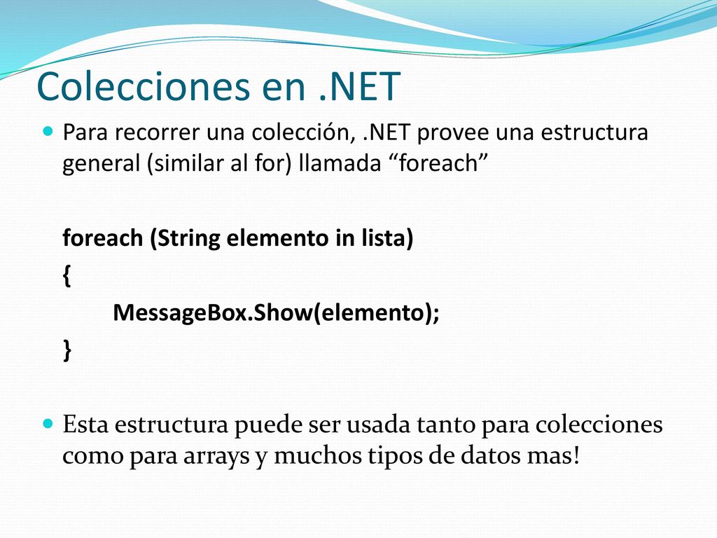 Colecciones en .NET Para recorrer una colección, .NET provee una estructura general (similar al for) llamada foreach