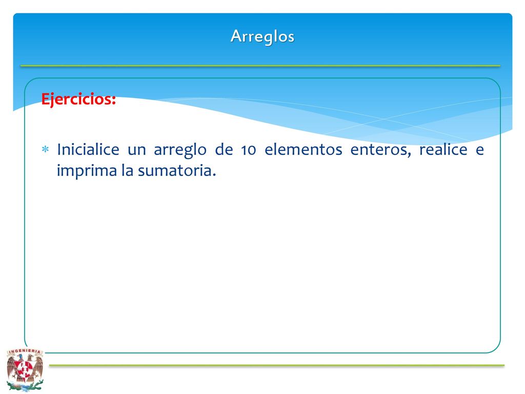 Arreglos Ejercicios: Inicialice un arreglo de 10 elementos enteros, realice e imprima la sumatoria.