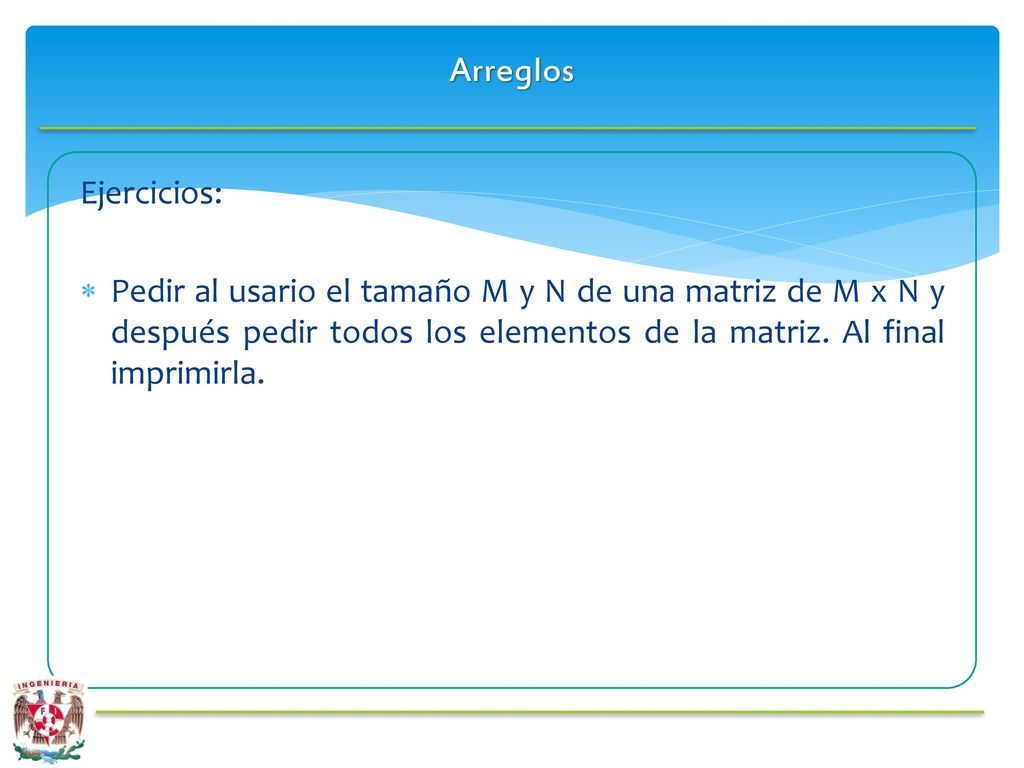 Arreglos Ejercicios: Pedir al usario el tamaño M y N de una matriz de M x N y después pedir todos los elementos de la matriz.