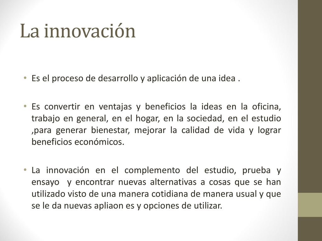 La innovación Es el proceso de desarrollo y aplicación de una idea .