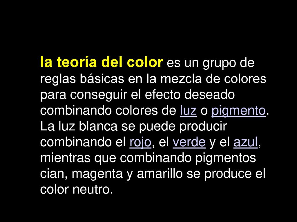 la teoría del color es un grupo de reglas básicas en la mezcla de colores para conseguir el efecto deseado combinando colores de luz o pigmento.