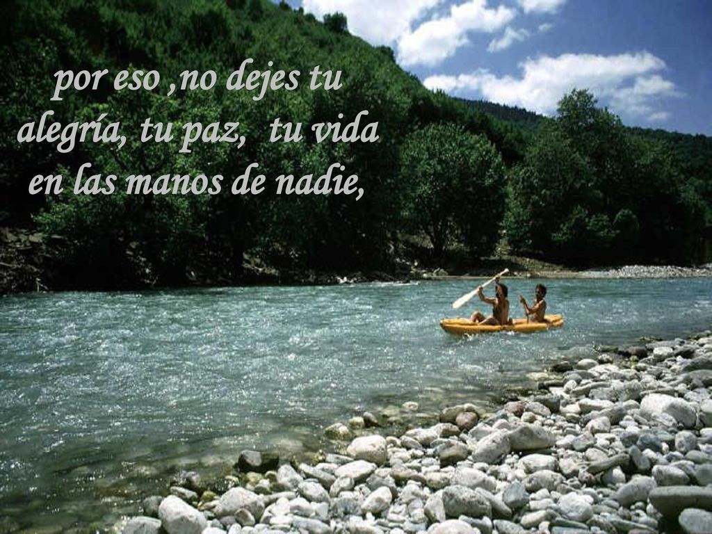 por eso ,no dejes tu alegría, tu paz, tu vida en las manos de nadie,