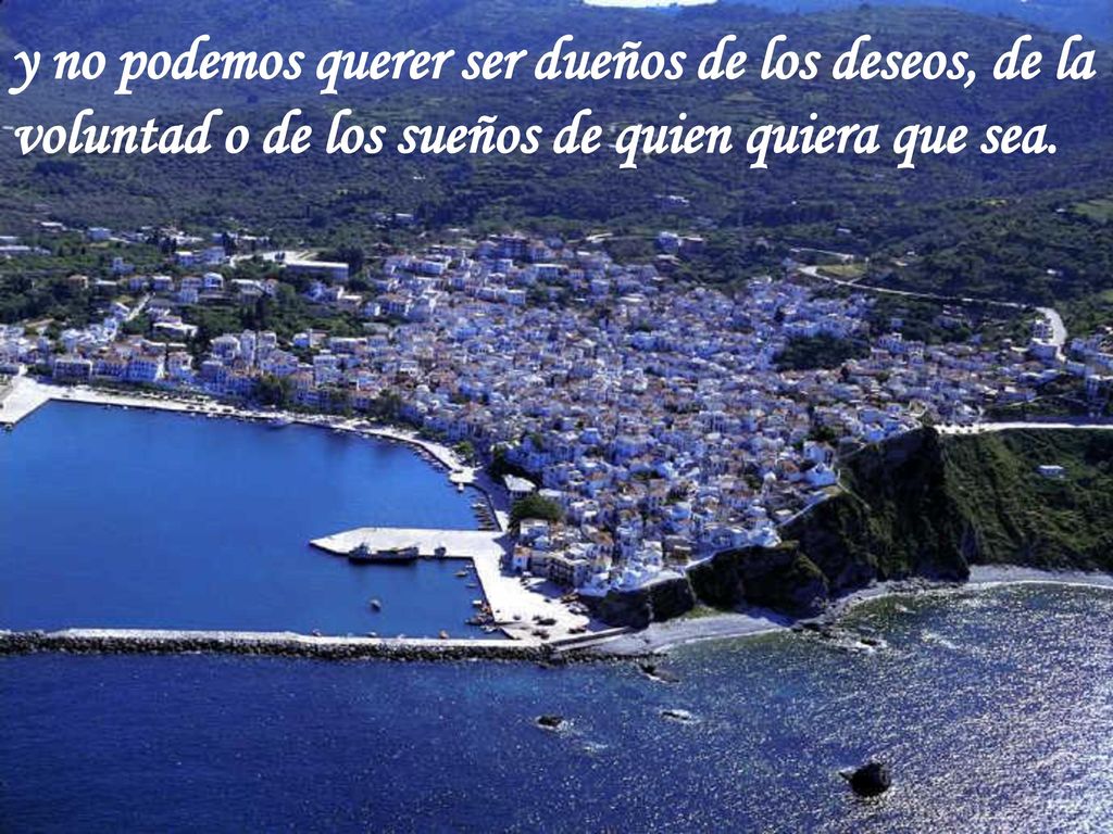 y no podemos querer ser dueños de los deseos, de la voluntad o de los sueños de quien quiera que sea.