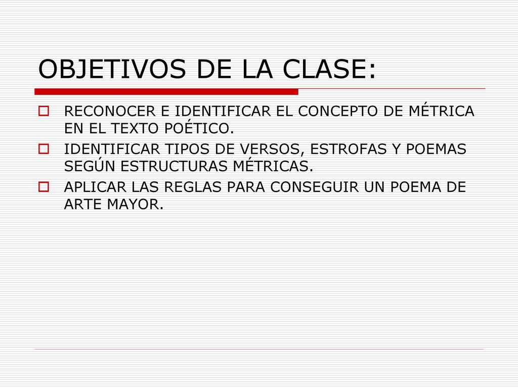 OBJETIVOS DE LA CLASE: RECONOCER E IDENTIFICAR EL CONCEPTO DE MÉTRICA EN EL TEXTO POÉTICO.
