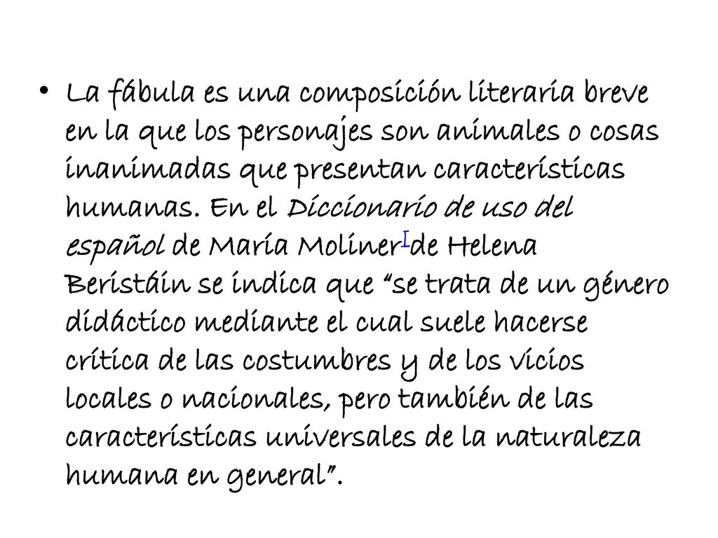 La fábula es una composición literaria breve en la que los personajes son animales o cosas inanimadas que presentan características humanas.