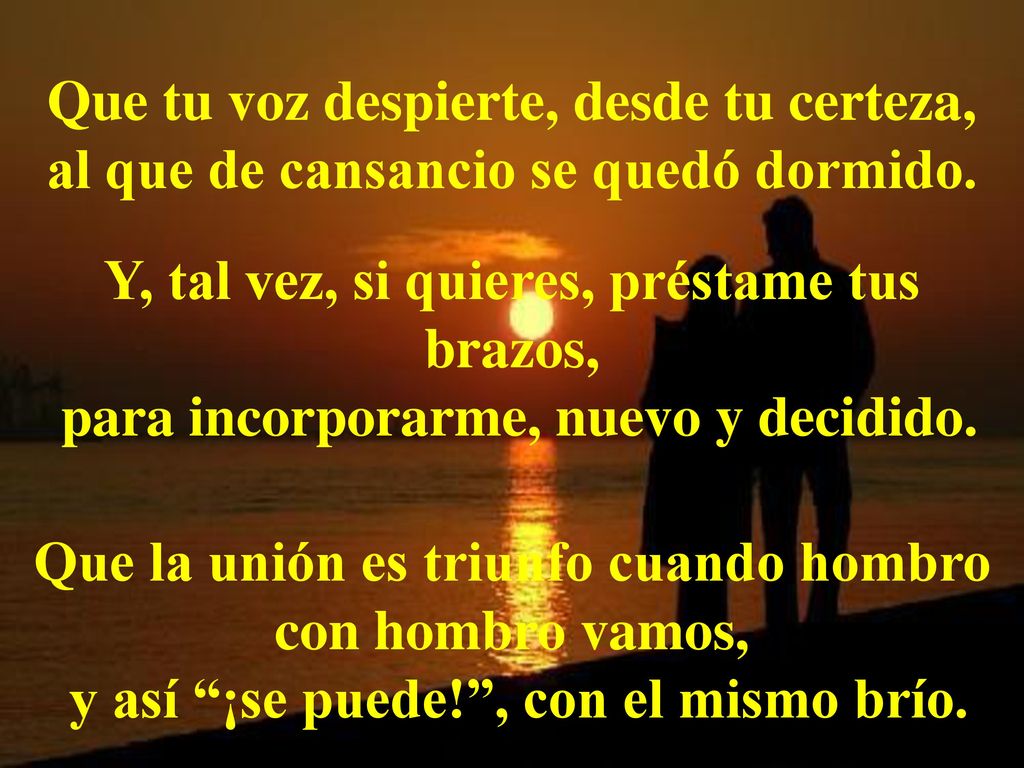 Que tu voz despierte, desde tu certeza, al que de cansancio se quedó dormido.
