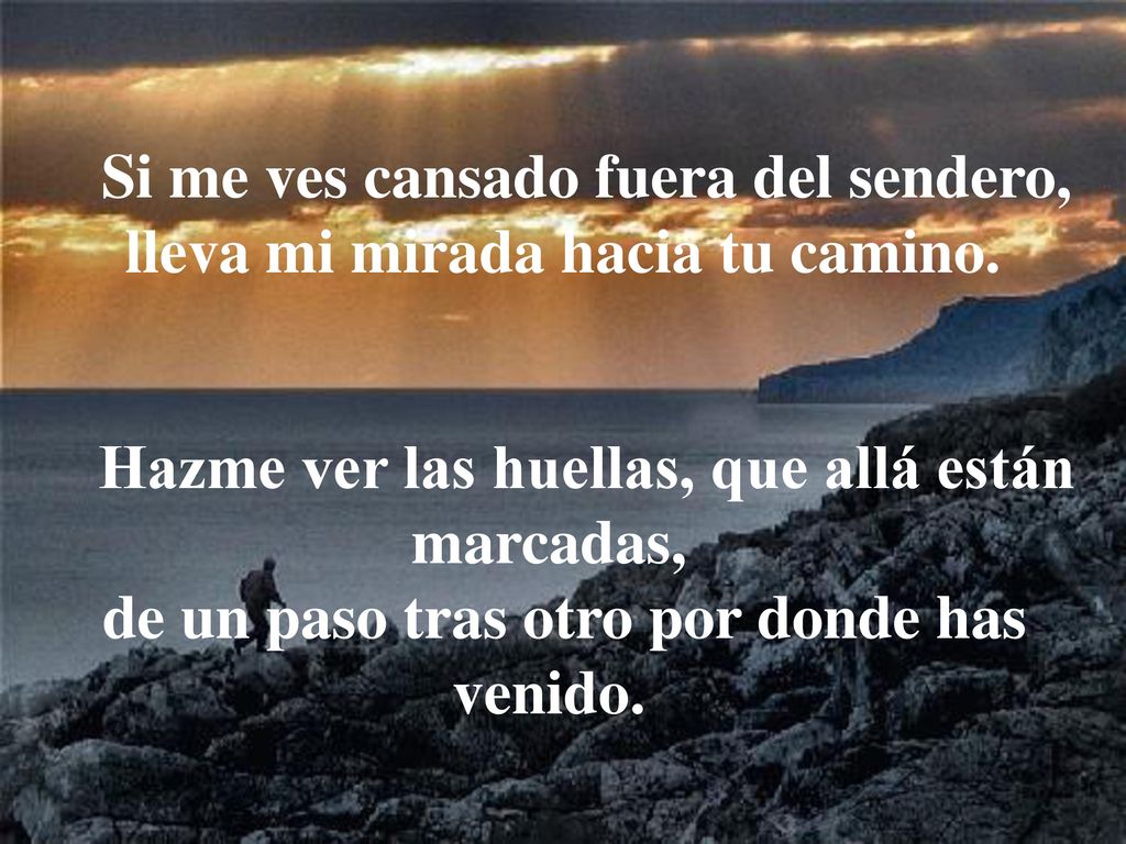 Si me ves cansado fuera del sendero, lleva mi mirada hacia tu camino.