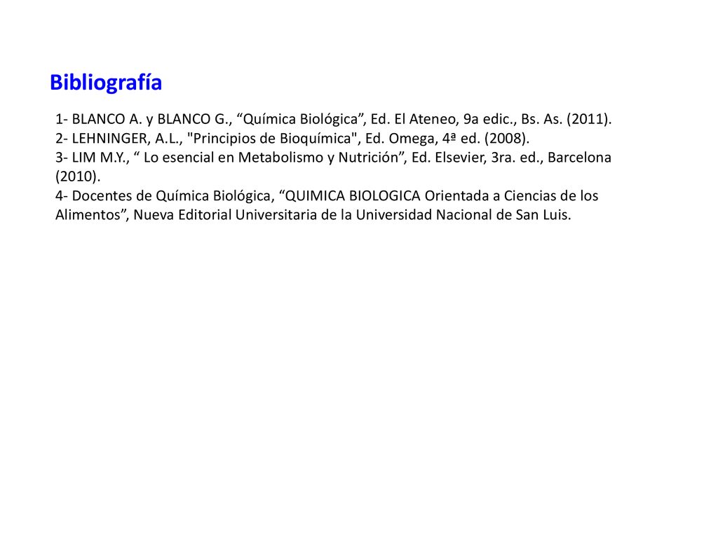 Bibliografía 1- BLANCO A. y BLANCO G., Química Biológica , Ed. El Ateneo, 9a edic., Bs. As. (2011).