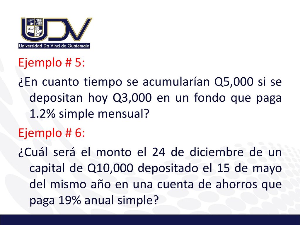 Ejemplo # 5: ¿En cuanto tiempo se acumularían Q5,000 si se depositan hoy Q3,000 en un fondo que paga 1.2% simple mensual.