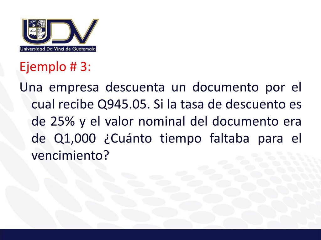 Ejemplo # 3: Una empresa descuenta un documento por el cual recibe Q