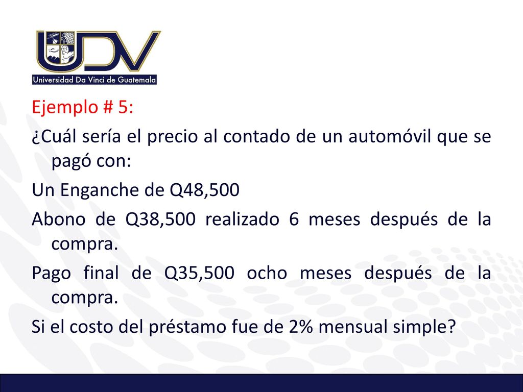 Ejemplo # 5: ¿Cuál sería el precio al contado de un automóvil que se pagó con: Un Enganche de Q48,500 Abono de Q38,500 realizado 6 meses después de la compra.